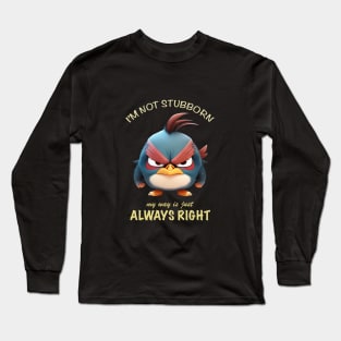 Bird I'm Not Stubborn My Way Is Just Always Right Cute Adorable Funny Quote Long Sleeve T-Shirt